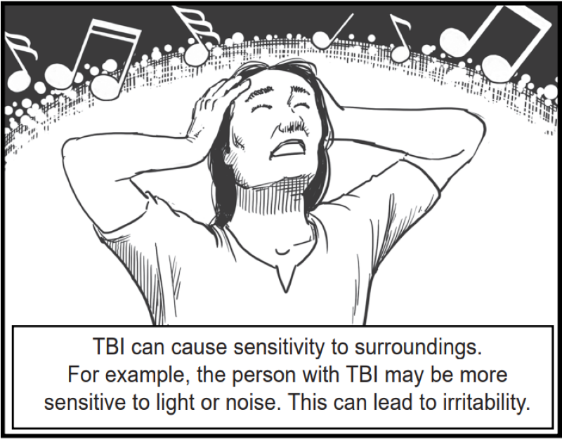 TBI can cause sensitivity to surroundings. For example, the person with TBI may be more sensitive to light or noise. This can lead to irritability. 