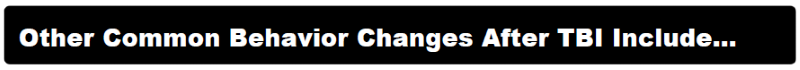 Other Common Behavior Changes After TBI Include…