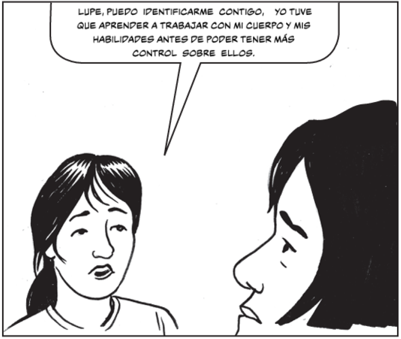 Lupe, puedo identificarme contigo, yo tuve que aprender a trabajar con mi cuerpo y mis habilidades antes de poder tener más control sobre ellos.