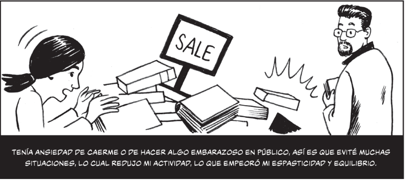 Tenía ansiedad de caerme o de hacer algo embarazoso en público, así es que evité muchas situaciones, lo cual redujo mi actividad, lo que empeoró mi espasticidad y equilibrio.