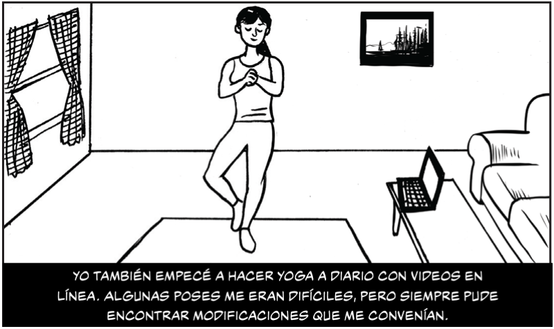 Yo también empecé a hacer yoga a diario con videos en línea. Algunas poses me eran difíciles, pero siempre pude encontrar modificaciones que me convenían.