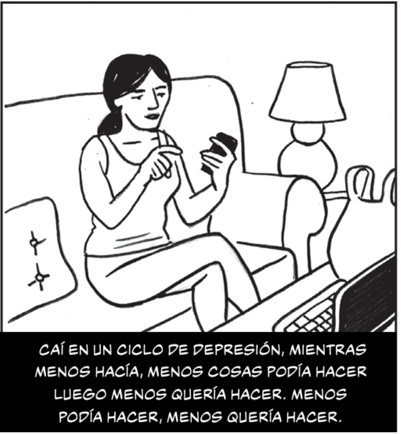 Caí en un ciclo de depresión, mientras menos hacía, menos cosas podía hacer luego menos quería hacer. menos podía hacer, menos quería hacer.