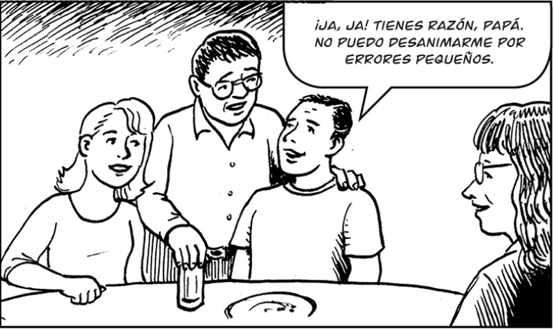 ¡Ja, ja! Tienes razón, papá. No puedo desanimarme por errores pequeños.
