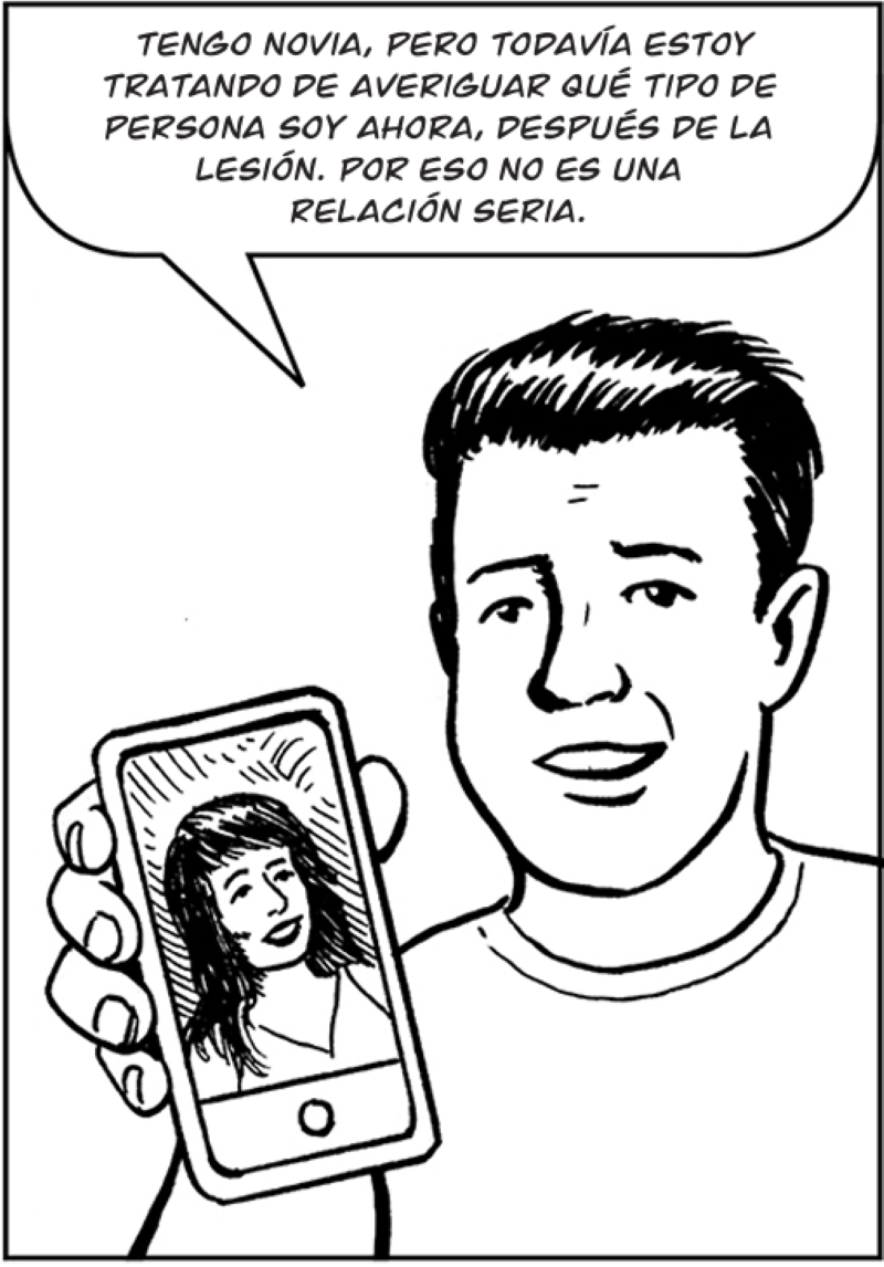 Tengo novia, pero todavía estoy  tratando de averiguar qué tipo de persona soy ahora, después de la lesión. Por eso no es una  relación seria.