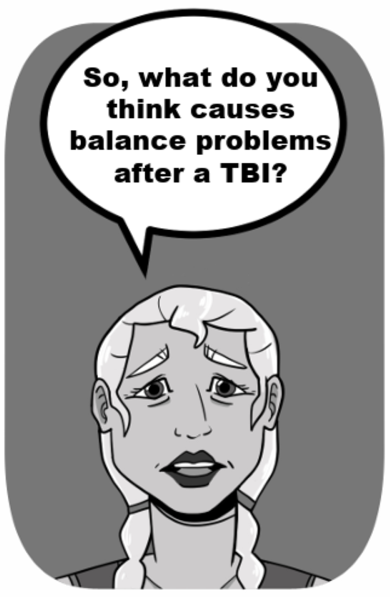 So, what do you think causes balance problems after a TBI? 