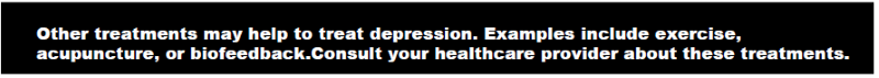 Other treatments may help to treat depression. Examples include exercise, acupuncture, or biofeedback. Consult your healthcare provider about these treatments.