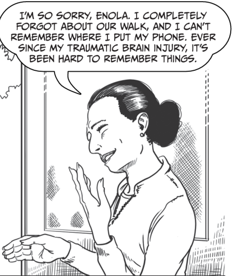 I’m so sorry, enola. I completely forgot about our walk, and I can’t remember where I put my phone. ever since my traumatic brain injury, it’s been hard to remember things.