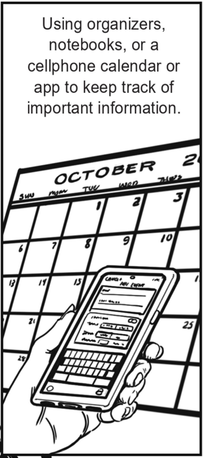 Using organizers, notebooks, or a cellphone calendar or app to keep track of important information. 