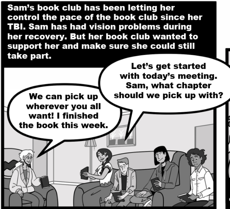 Sam’s book club has been letting her control the pace of the book club since her TBI. Sam has had vision problems during her recovery. But her book club wanted to support her and make sure she could still take part. 