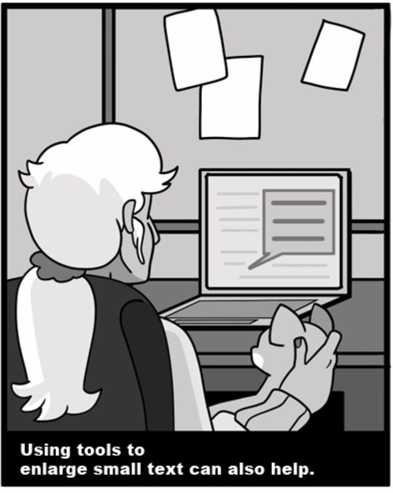 Using tools to enlarge small text can also help. 