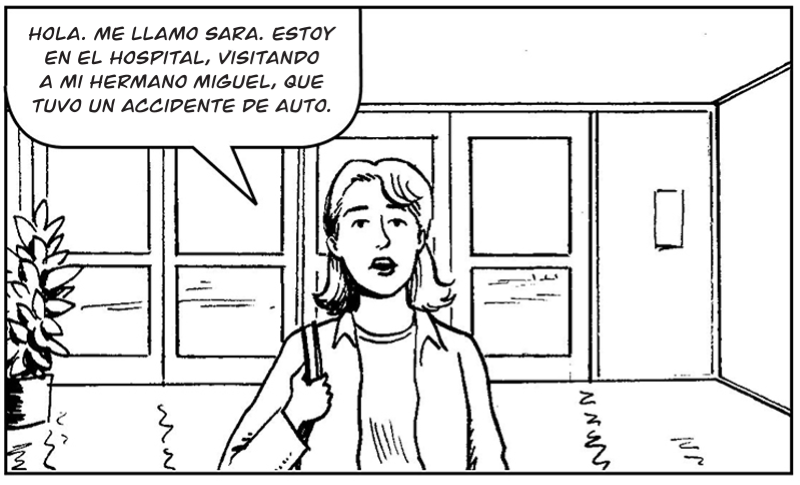 Hola. Me llamo Sara. Estoy en el hospital, visitando a mi hermano Miguel, que tuvo un accidente de auto.
