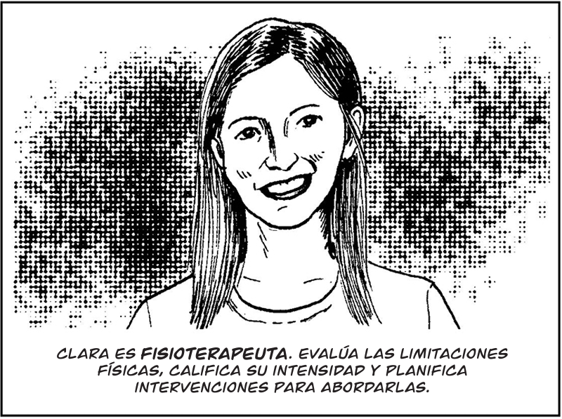 Clara es fisioterapeuta. Evalúa las limitaciones físicas, califica su intensidad y planifica  intervenciones para abordarlas.