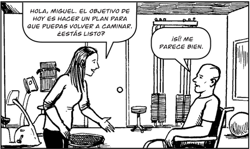 Hola, Miguel. El objetivo de  hoy es hacer un plan para  que puedas volver a caminar.  ¿Estás listo?