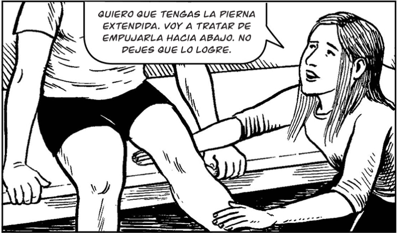 Quiero que tengas la pierna extendida. Voy a tratar de  empujarla hacia abajo. No dejes que lo logre.