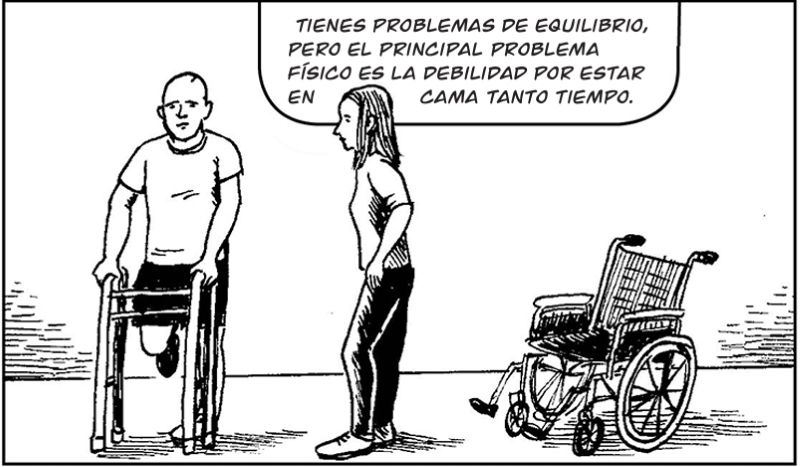 Tienes problemas de equilibrio, pero el principal problema físico es la debilidad por estar en cama tanto tiempo.