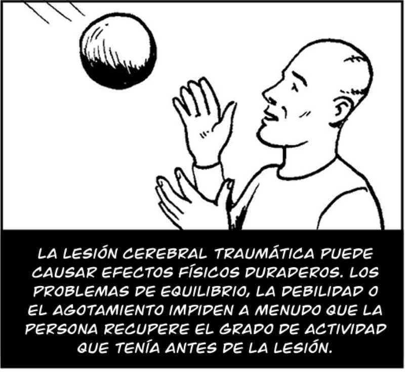 La lesión cerebral traumática puede causar efectos físicos duraderos. Los problemas de equilibrio, la debilidad o  el agotamiento impiden a menudo que la  persona recupere el grado de actividad que tenía antes de la lesión.