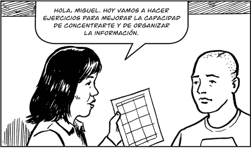 Hola, Miguel. Hoy vamos a hacer  ejercicios para mejorar la capacidad de concentrarte y de organizar  la información. 