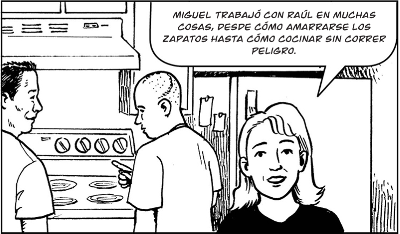 Miguel trabajó con Raúl en muchas  cosas, desde cómo amarrarse los  zapatos hasta cómo cocinar sin correr peligro.