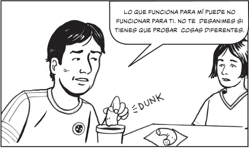 Lo que funciona para mí puede no funcionar para ti. No te  desanimes si tienes que probar  cosas diferentes. 