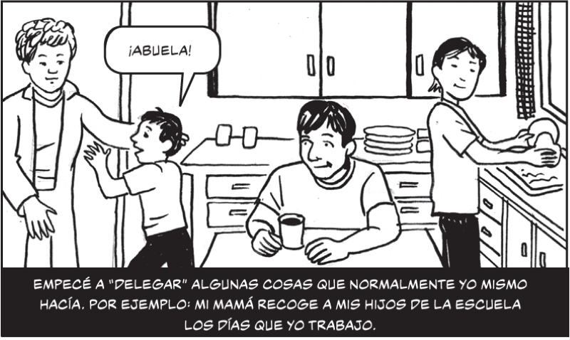 Empecé a “delegar” algunas cosas que normalmente yo mismo hacía. Por ejemplo: mi mamá recoge a mis hijos de la escuela los días que yo trabajo. 