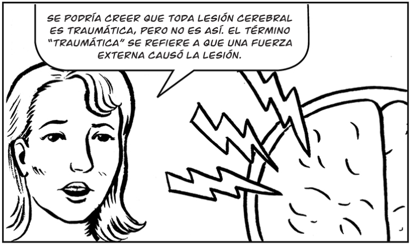 Se podría creer que toda lesión cerebral es traumática, pero no es así. El término “traumática” se refiere a que una fuerza externa causó la lesión.