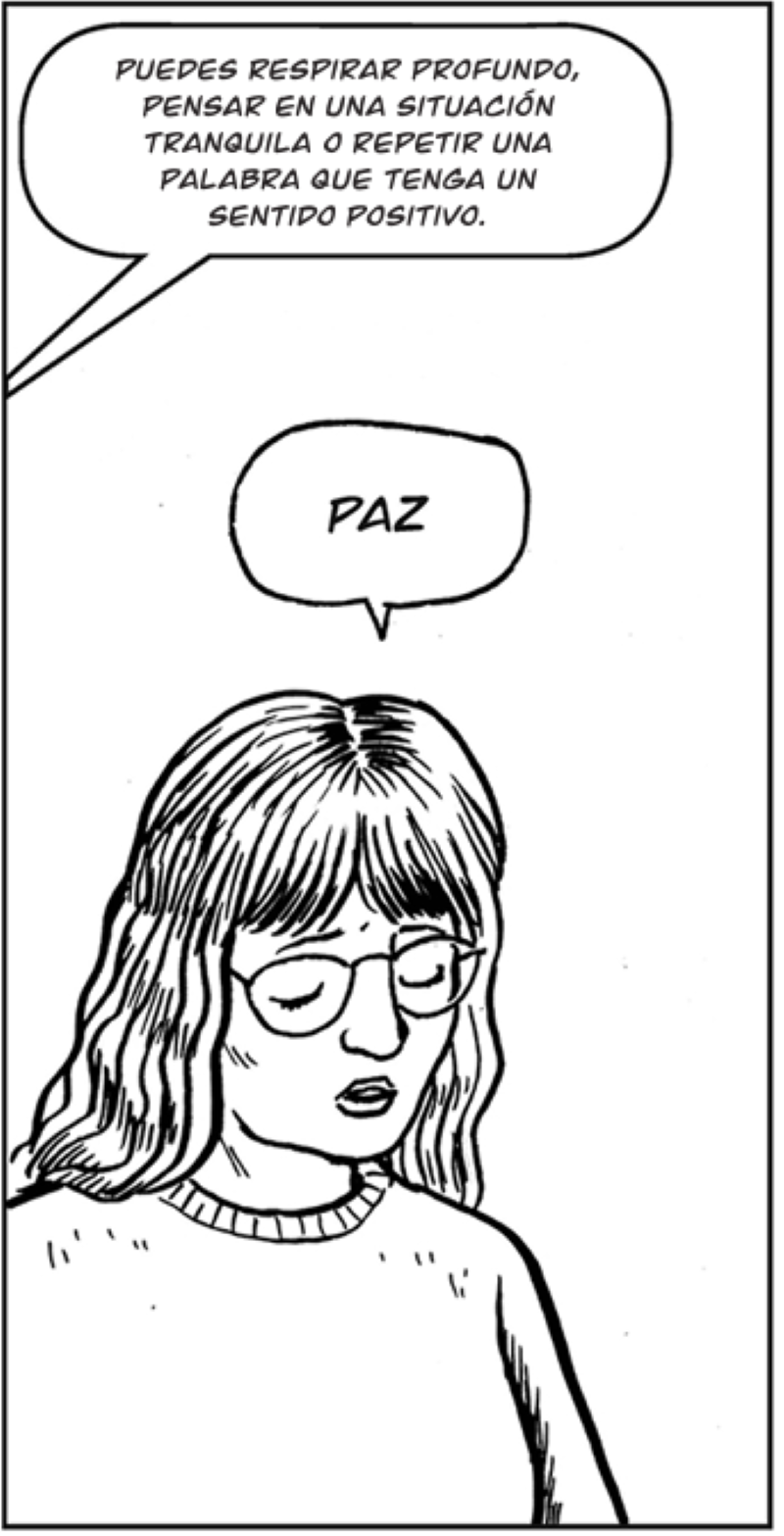 Puedes respirar profundo, pensar en una situación  tranquila o repetir una  palabra que tenga un  sentido positivo.