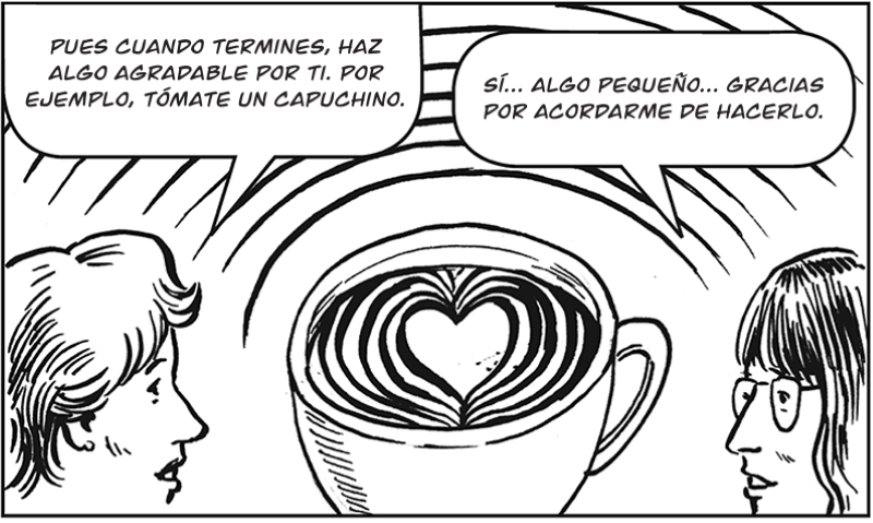 Pues cuando termines, haz  algo agradable por ti. Por ejemplo, tómate un capuchino.