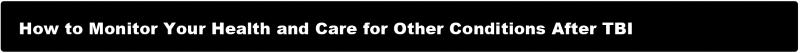How to Monitor Your Health and Care for Other Conditions After TBI
