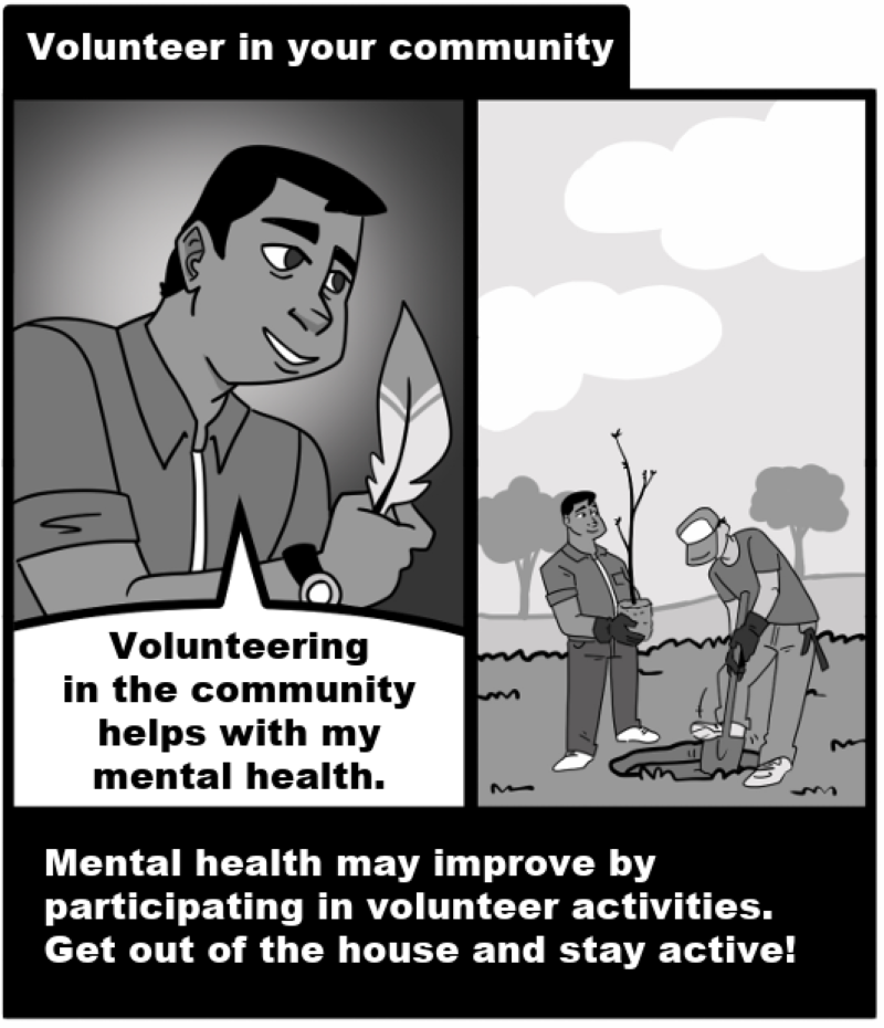Volunteer in your community - Mental health may improve by participating in volunteer activities. Get out of the house and stay active!
