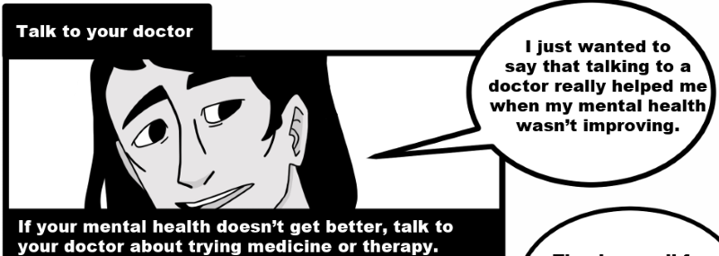If your mental health doesn’t get better, talk to your doctor about trying medicine or therapy.