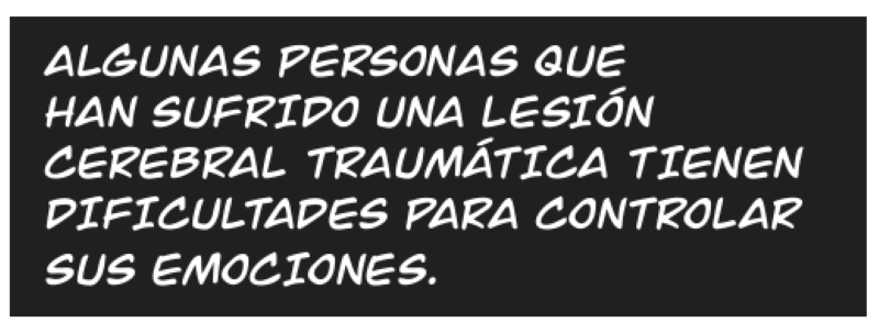 ALGUNAS PERSONAS QUE  HAN SUFRIDO UNA LESIÓN  CEREBRAL TRAUMÁTICA TIENEN DIFICULTADES PARA CONTROLAR SUS EMOCIONES.