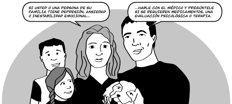 SI USTED O UNA PERSONA DE SU  FAMILIA TIENE DEPRESIÓN, ANSIEDAD  O INESTABILIDAD EMOCIONAL HABLE CON EL MÉDICO Y PREGÚNTELE SI SE REQUIEREN MEDICAMENTOS, UNA EVALUACIÓN PSICOLÓGICA O TERAPIA.