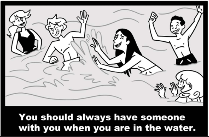 You should always have someone with you when you are in the water.
