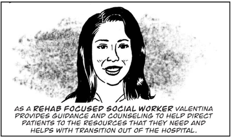 As a rehab focused social worker Valentina provides guidance and counseling to help direct patients to the resources that they need and helps with transition out of the hospital. 